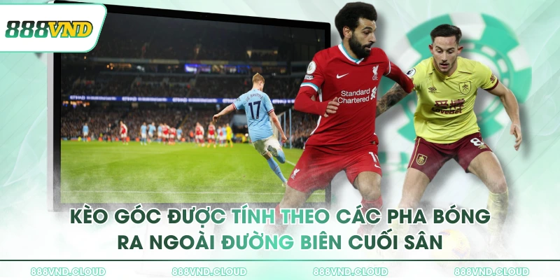 Tất tần tật về kèo góc - Hình thức cá cược siêu HOT tại 888VND 1 Kèo góc được tính theo các pha bóng ra ngoài đường biên cuối sân