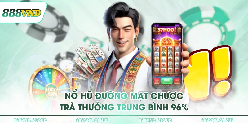 Trải nghiệm nổ hũ Đường Mạt Chược 888VND săn thưởng 3 Nổ hũ Đường Mạt Chược trả thưởng trung bình 96%